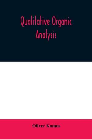 Qualitative organic analysis; an elementary course in the identification of organic compounds de Oliver Kamm