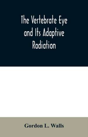 The Vertebrate Eye and Its Adaptive Radiation de Gordon L. Walls