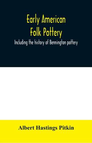 Early American folk pottery, including the history of Bennington pottery de Albert Hastings Pitkin