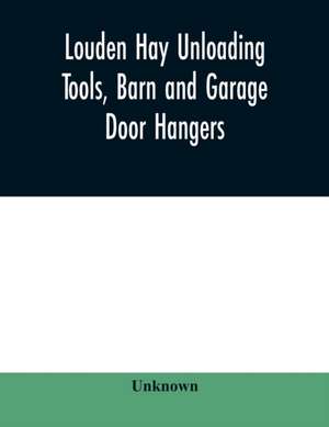 Louden hay unloading tools, barn and garage door hangers, dairy barn equipment, litter, feed, merchandise, and milk can carriers, horse stable equipment, cupolas, ventilators, drains, etc., hardware specialties de Unknown