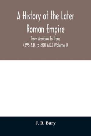 A history of the later Roman empire de J. B. Bury