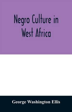 Negro culture in West Africa; a social study of the Negro group of Vai-speaking people, with its own invented alphabet and written language shown in two charts and six engravings of Vai script, twenty-six illustrations of their arts and life, fifty folklo de George Washington Ellis