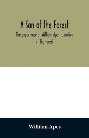 A son of the forest. The experience of William Apes, a native of the forest de William Apes