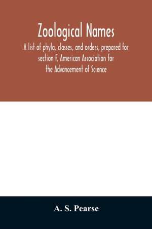 Zoological names. A list of phyla, classes, and orders, prepared for section F, American Association for the Advancement of Science de A. S. Pearse