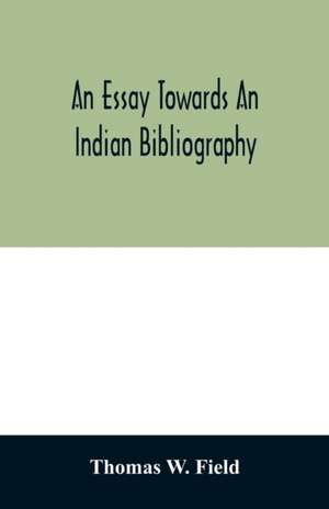 An essay towards an Indian bibliography de Thomas W. Field