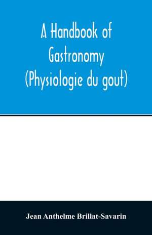 A handbook of gastronomy (Physiologie du gou¿t) de Jean Anthelme Brillat-Savarin