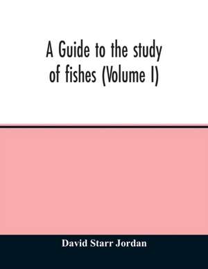 A guide to the study of fishes (Volume I) de David Starr Jordan