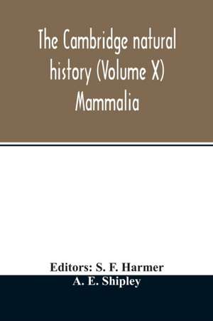 The Cambridge natural history (Volume X) Mammalia de A. E. Shipley