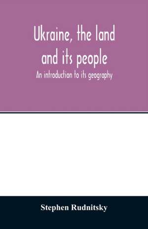 Ukraine, the land and its people; an introduction to its geography de Stephen Rudnitsky