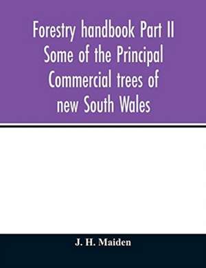 Forestry handbook Part II Some of the Principal Commercial trees of new South Wales de J. H. Maiden