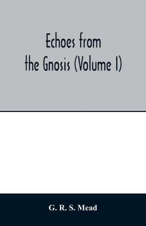 Echoes from the Gnosis (Volume I) de G. R. S. Mead