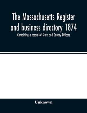 The Massachusetts register and business directory 1874. Containing a record of State and County Officers. de Unknown