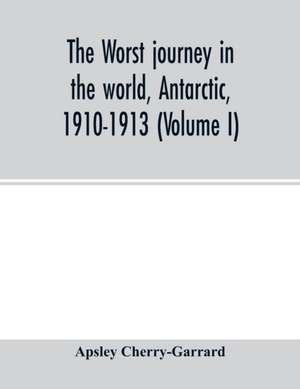 The worst journey in the world, Antarctic, 1910-1913 (Volume I) de Apsley Cherry-Garrard