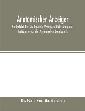 Anatomischer Anzeiger; Centralblatt Fur Die Gesamte Wissenschaftliche Anatomie. Amtliches organ der Anatomischen Gesellschaft. de Karl von Bardeleben