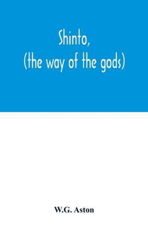 Shinto, (the way of the gods) de W. G. Aston