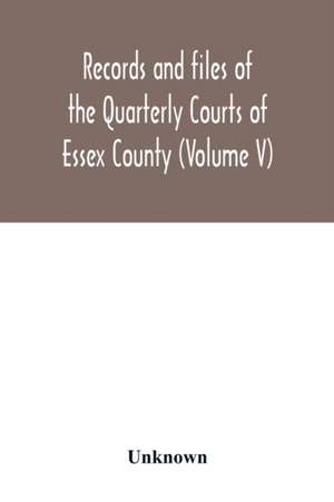 Records and files of the Quarterly Courts of Essex County, Massachusetts (Volume V) 1672-1674 de Unknown