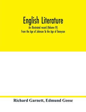 English literature; an illustrated record (Volume IV) From the Age of Johnson To the Age of Tennyson de Richard Garnett