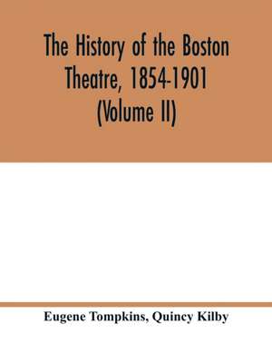 The history of the Boston Theatre, 1854-1901 (Volume II) de Eugene Tompkins