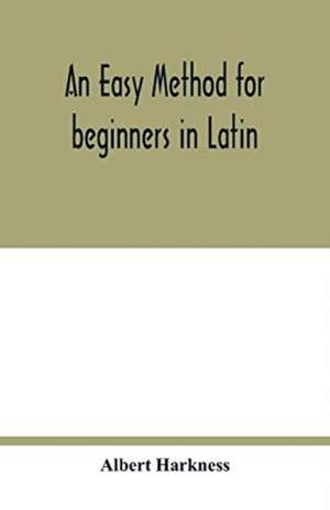 An easy method for beginners in Latin de Albert Harkness