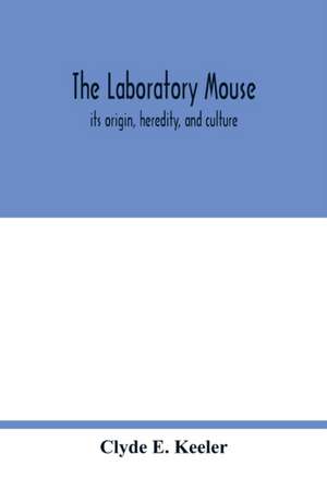 The laboratory mouse; its origin, heredity, and culture de Clyde E. Keeler