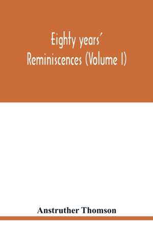 Eighty years' reminiscences (Volume I) de Anstruther Thomson