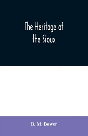 The Heritage of the Sioux de B. M. Bower