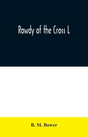 Rowdy of the Cross L de B. M. Bower