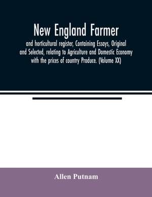 New England farmer, and horticultural register, Containing Essays, Original and Selected, relating to Agriculture and Domestic Economy with the prices of country Produce. (Volume XX) de Allen Putnam