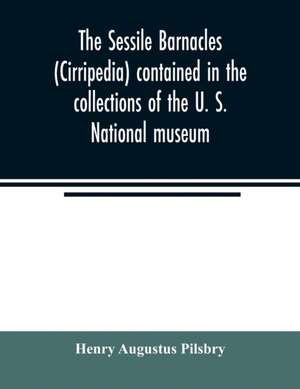 The sessile barnacles (Cirripedia) contained in the collections of the U. S. National museum; including a monograph of the American species de Henry Augustus Pilsbry