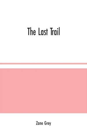 The Last Trail de Zane Grey