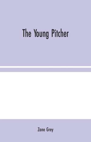 The Young Pitcher de Zane Grey