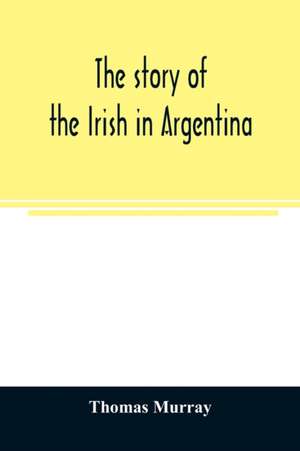 The story of the Irish in Argentina de Thomas Murray