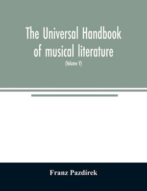 The Universal handbook of musical literature. Practical and complete guide to all musical publications (Volume V) de Franz Pazdírek