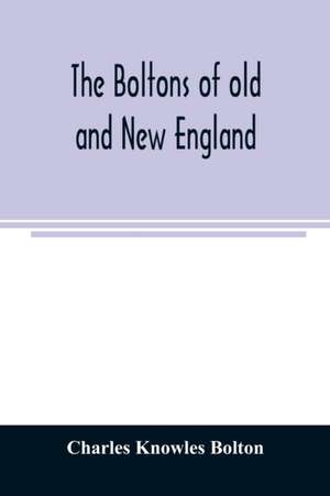 The Boltons of old and New England. With a genealogy of the descendants of William Bolton of Reading, Mass. 1720 de Charles Knowles Bolton