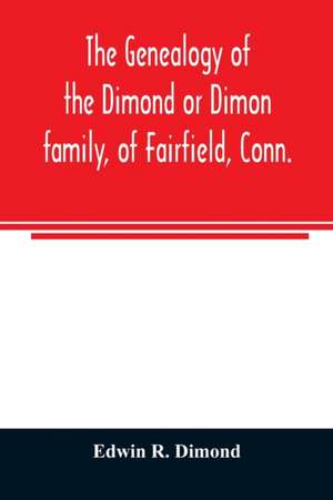 The genealogy of the Dimond or Dimon family, of Fairfield, Conn. de Edwin R. Dimond