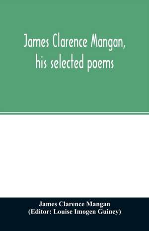 James Clarence Mangan, his selected poems de James Clarence Mangan