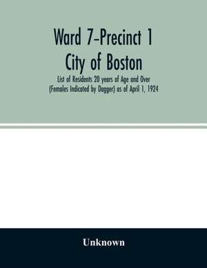 Ward 7-Precinct 1; City of Boston; List of Residents 20 years of Age and Over (Females Indicated by Dagger) as of April 1, 1924 de Unknown