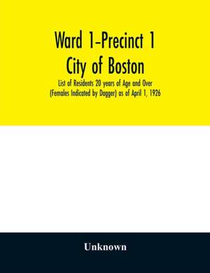 Ward 1-Precinct 1; City of Boston; List of Residents 20 years of Age and Over (Females Indicated by Dagger) as of April 1, 1926 de Unknown