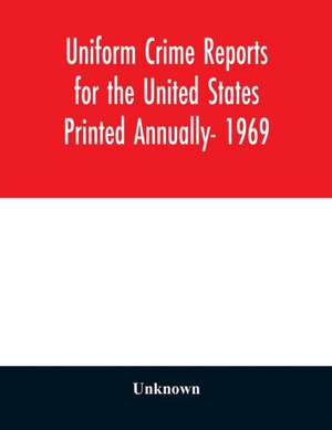 Uniform Crime Reports for the United States Printed Annually- 1969 de Unknown