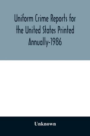 Uniform Crime Reports for the United States Printed Annually-1986 de Unknown