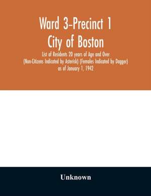 Ward 3-Precinct 1; City of Boston; List of Residents 20 years of Age and Over (Non-Citizens Indicated by Asterisk) (Females Indicated by Dagger) as of January 1, 1942 de Unknown