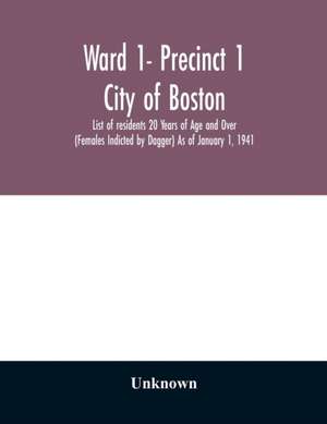 Ward 1- Precinct 1; City of Boston; List of residents 20 Years of Age and Over (Females Indicted by Dagger) As of January 1, 1941 de Unknown