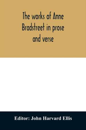 The works of Anne Bradstreet in prose and verse de John Harvard Ellis