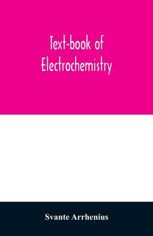 Text-book of electrochemistry de Svante Arrhenius