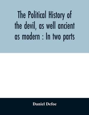 The political history of the devil, as well ancient as modern de Daniel Defoe