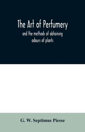 The art of perfumery de G. W. Septimus Piesse