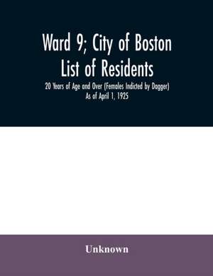 Ward 9; City of Boston; List of residents; 20 Years of Age and Over (Females Indicted by Dagger) As of April 1, 1925 de Unknown