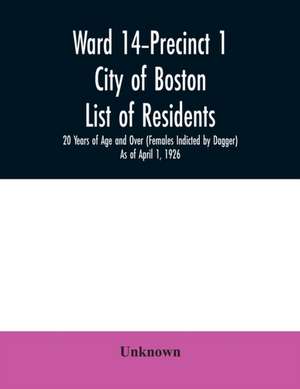 Ward 14-Precinct 1; City of Boston; List of residents; 20 Years of Age and Over (Females Indicted by Dagger) As of April 1, 1926 de Unknown