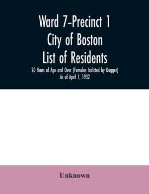 Ward 7-Precinct 1; City of Boston; List of residents; 20 Years of Age and Over (Females Indicted by Dagger) As of April 1, 1932 de Unknown