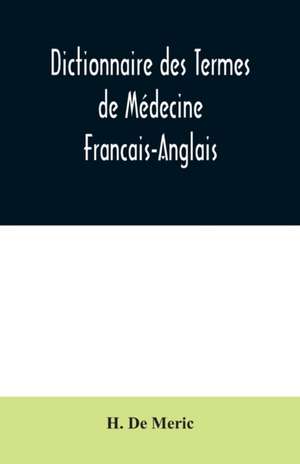 Dictionnaire des Termes de Médecine Francais-Anglais de H. de Meric